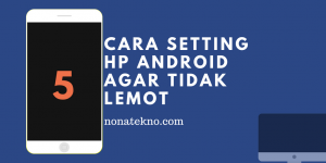 Cara setting HP Android agar Tidak Lemot