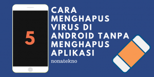 Cara Menghapus Virus di Android Tanpa Menghapus Aplikasi