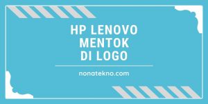 Cara Memperbaiki HP Lenovo yang Mentok di Logo